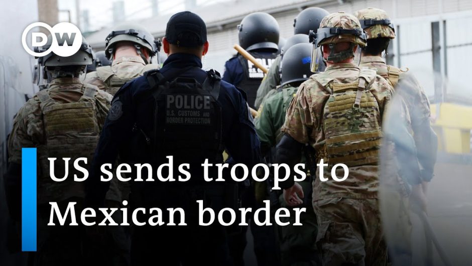 US sends troops to Mexican border | DW News